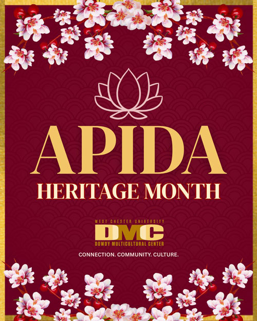 APIDA HERITAGE MONTH WEST CHESTER UNIVERSITY DMC DOWDY MULTICULTURAL CENTER CONNECTION. COMMUNITY. CULTURE.